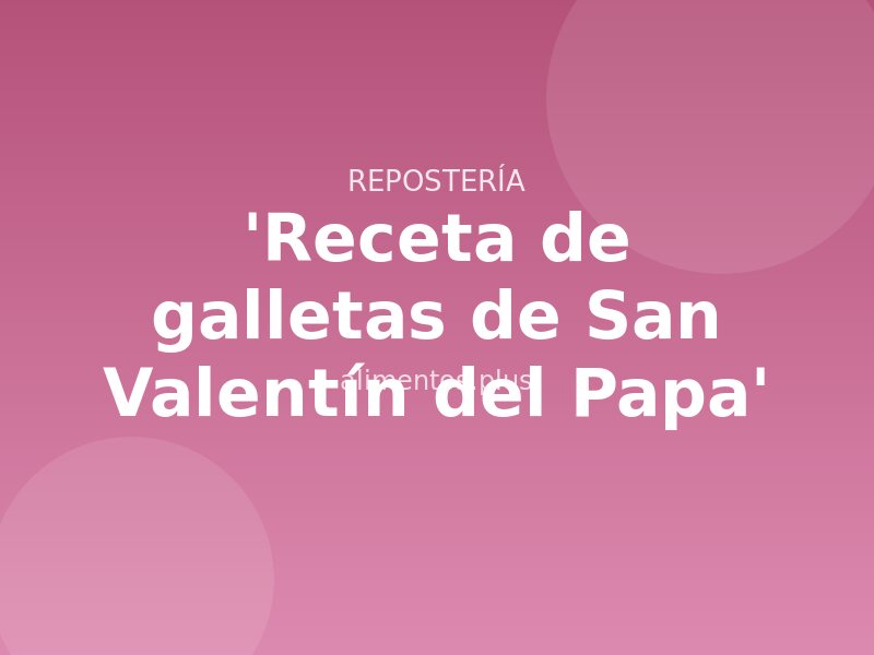 'Receta de galletas de San Valentín del Papa'