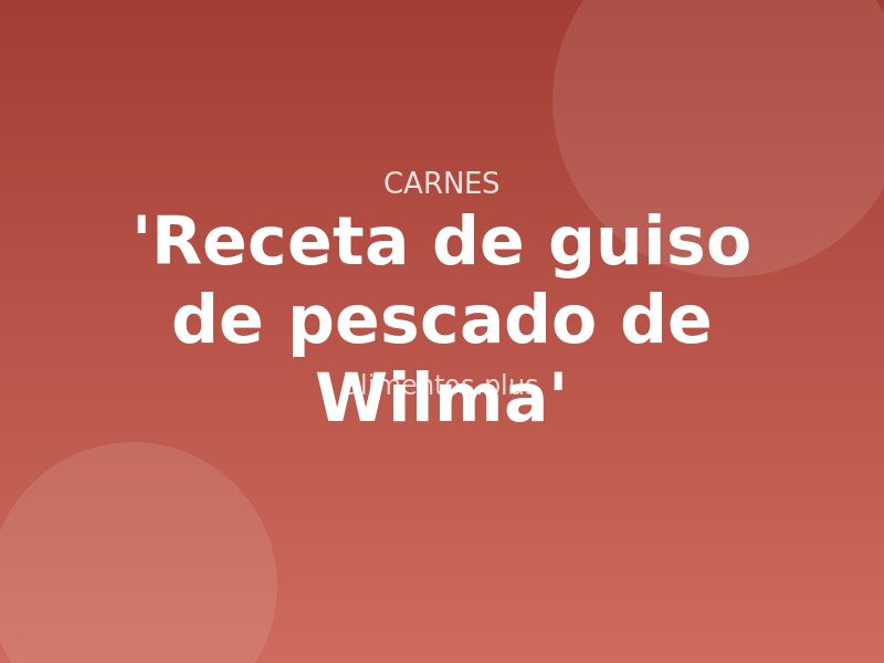 'Receta de guiso de pescado de Wilma'