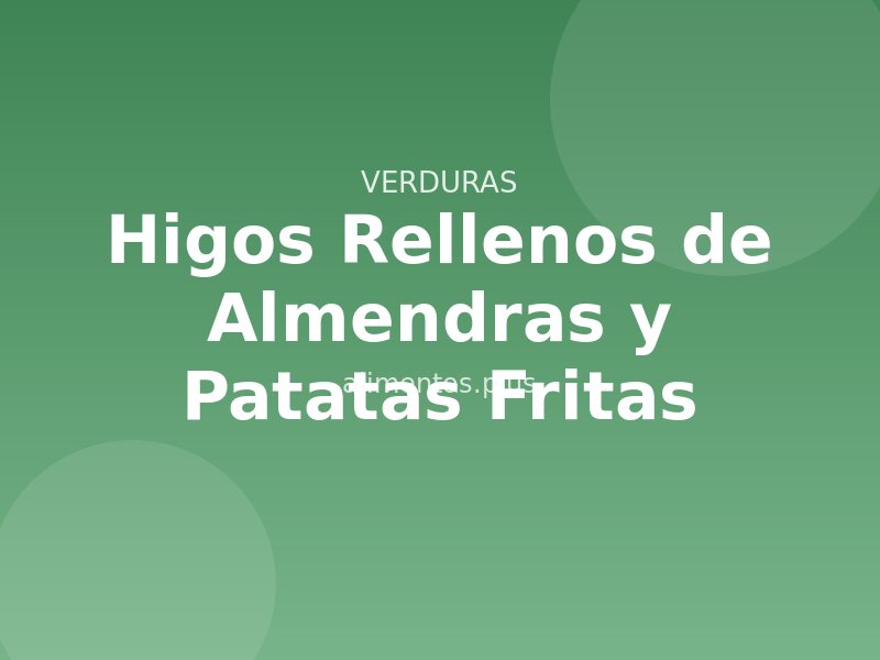 Receta de Higos Rellenos de Almendras y Patatas Fritas