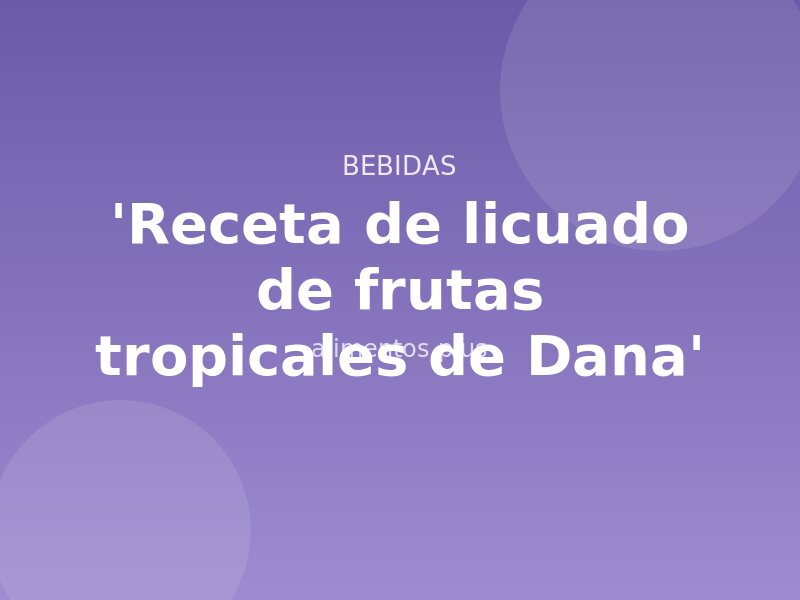 'Receta de licuado de frutas tropicales de Dana'
