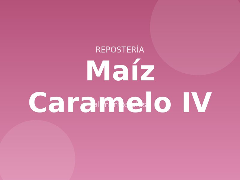 Receta de Maíz Caramelo IV