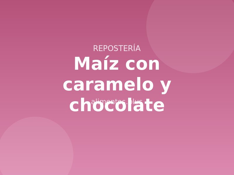 Receta de maíz con caramelo y chocolate