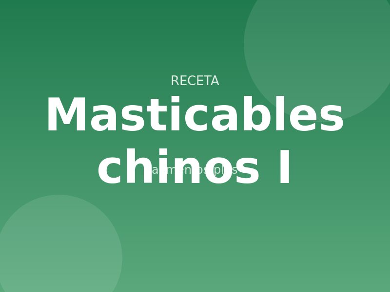 Receta de masticables chinos I