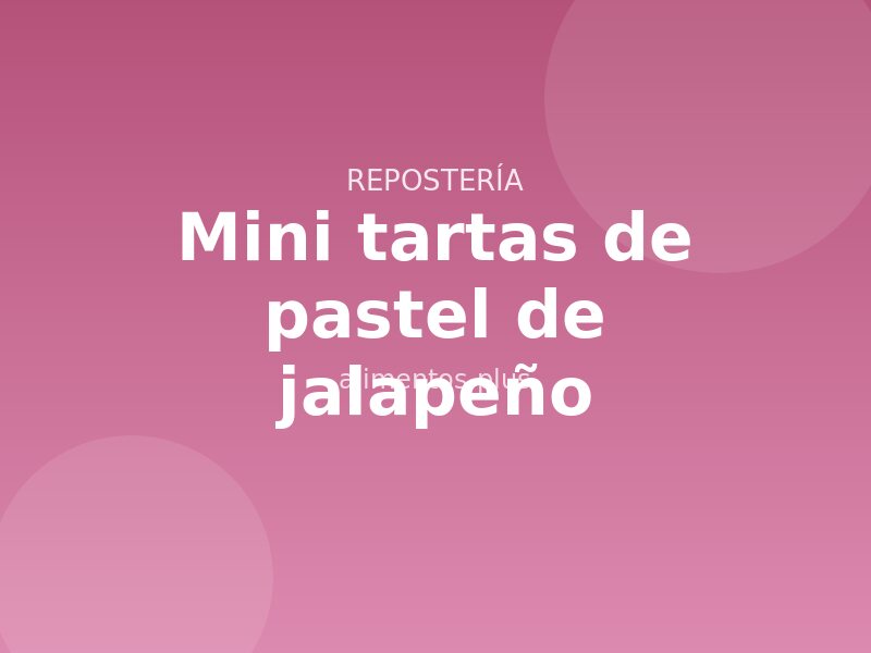 Receta de mini tartas de pastel de jalapeño
