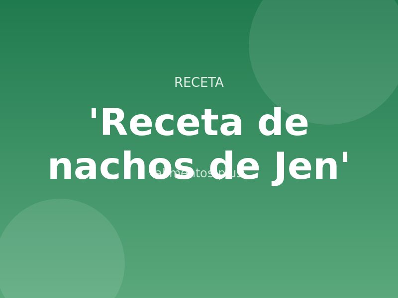 'Receta de nachos de Jen'