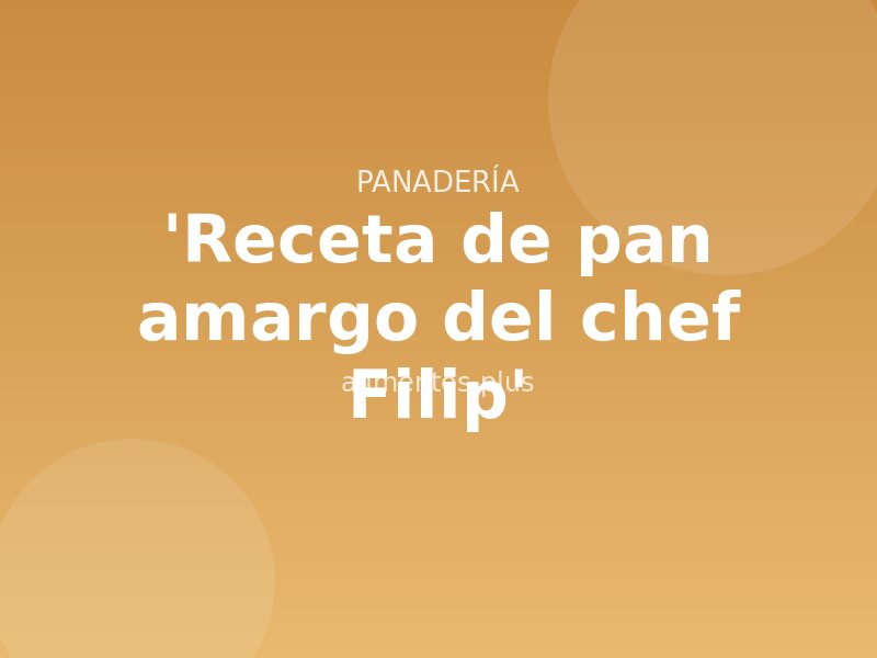 'Receta de pan amargo del chef Filip'