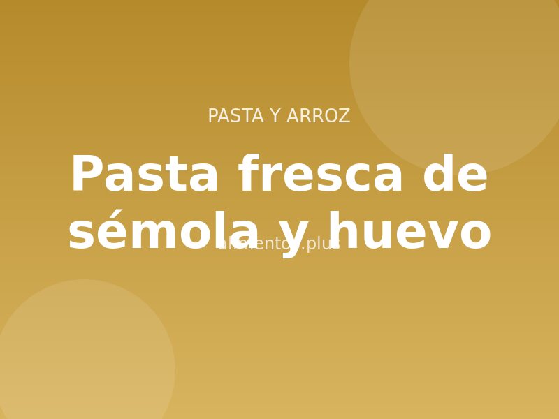 Receta de pasta fresca de sémola y huevo