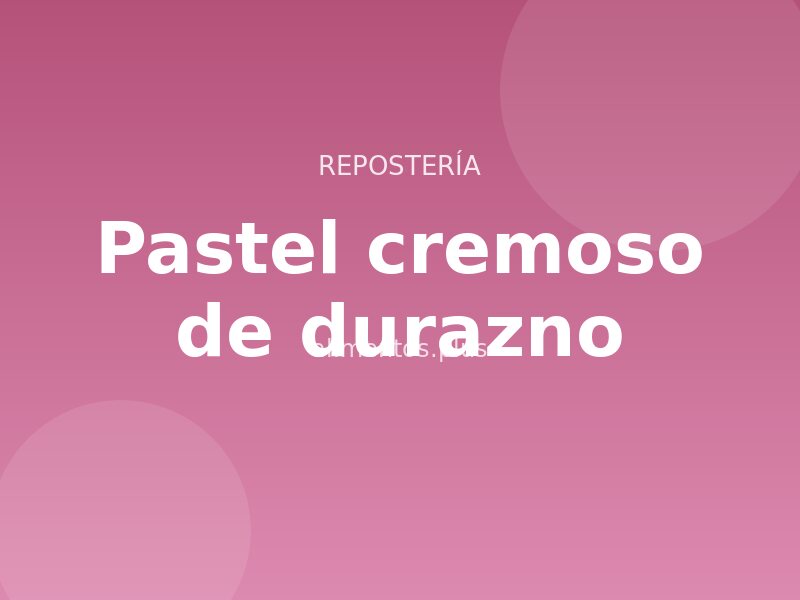 Receta de pastel cremoso de durazno