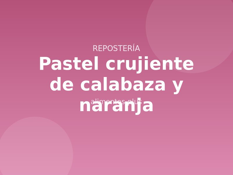 Receta de pastel crujiente de calabaza y naranja