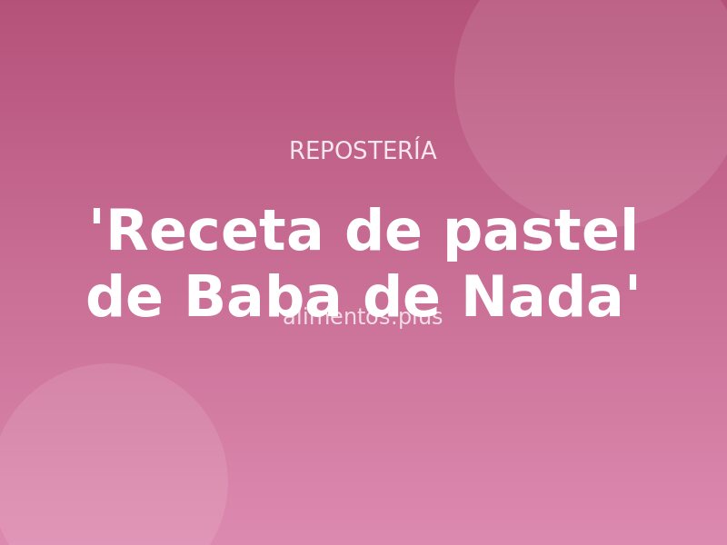 'Receta de pastel de Baba de Nada'