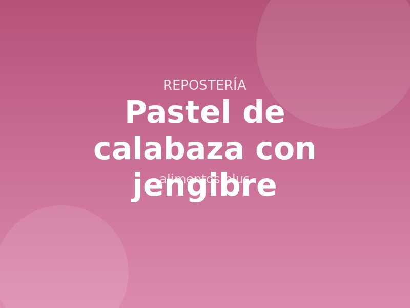 Receta de pastel de calabaza con jengibre