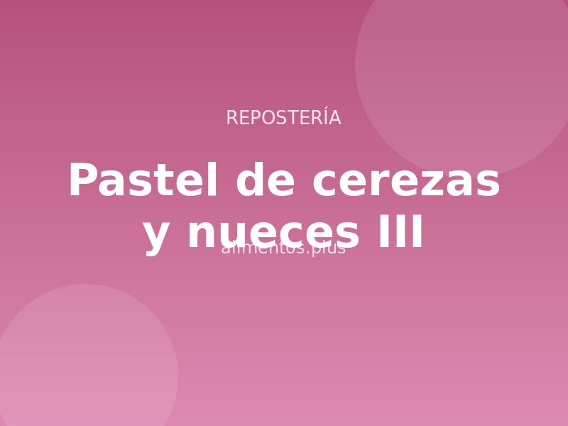 Receta de pastel de cerezas y nueces III
