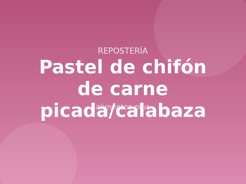 Receta de pastel de chifón de carne picada/calabaza
