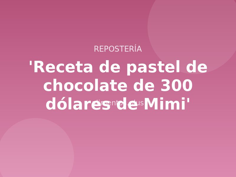 'Receta de pastel de chocolate de 300 dólares de Mimi'