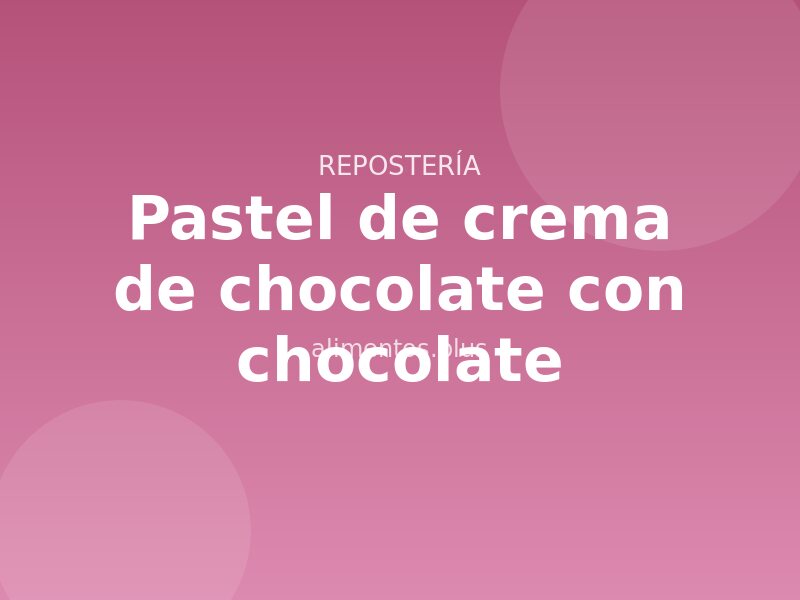 Receta de pastel de crema de chocolate con chocolate