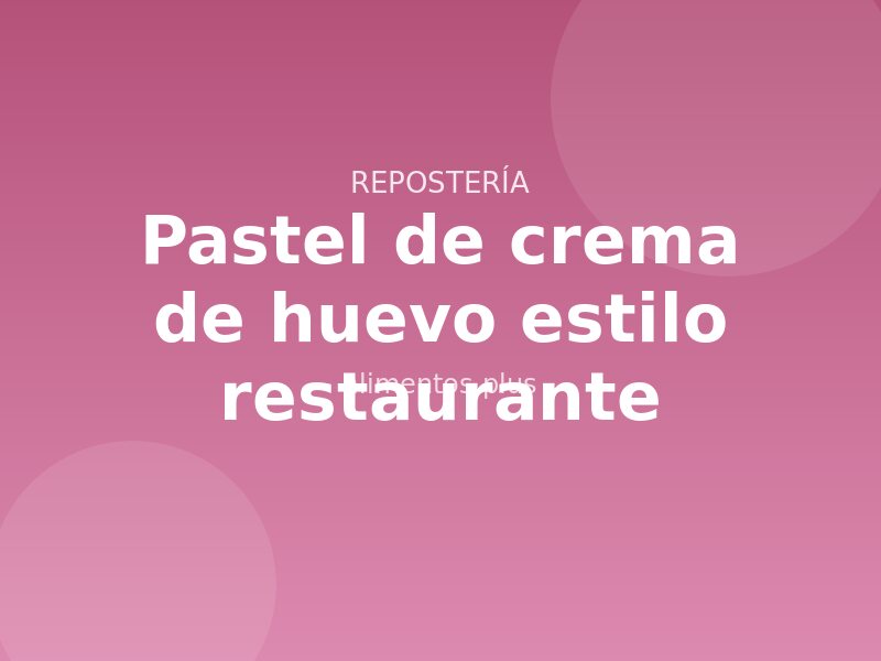 Receta de pastel de crema de huevo estilo restaurante