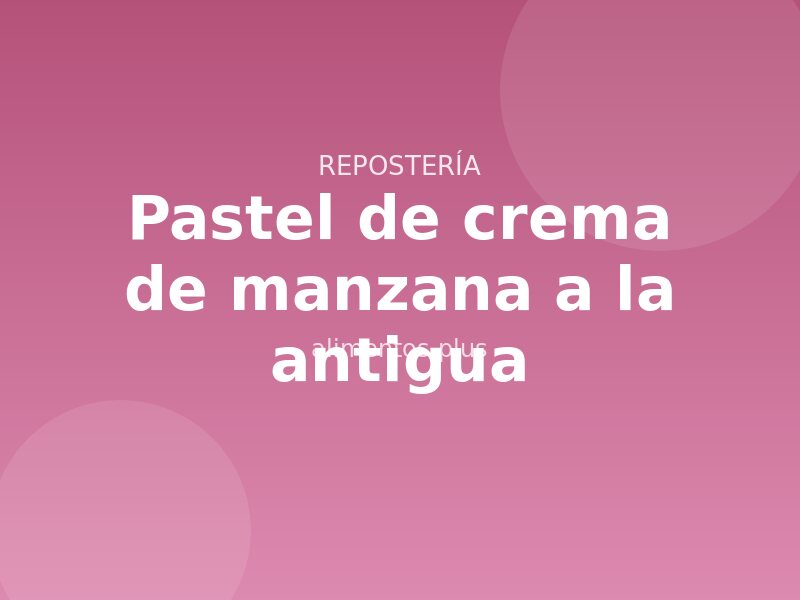Receta de pastel de crema de manzana a la antigua