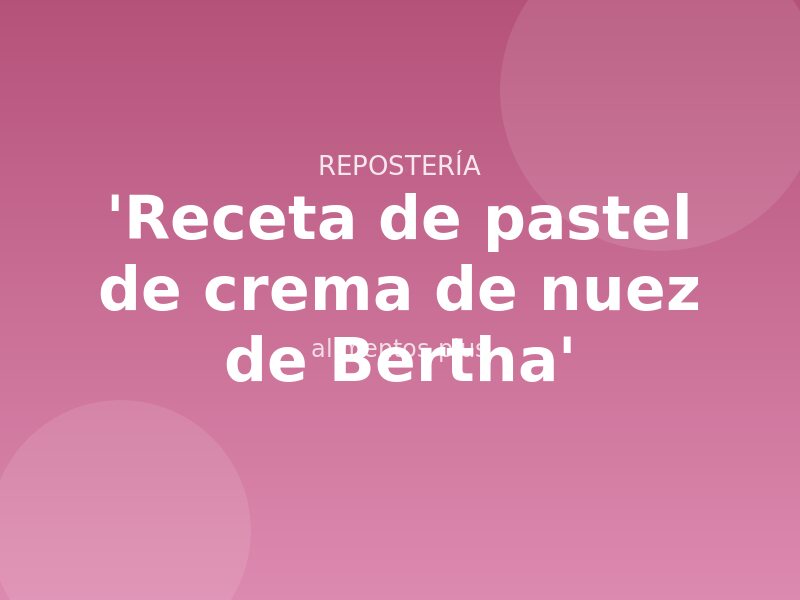 'Receta de pastel de crema de nuez de Bertha'