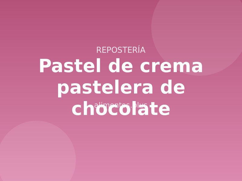 Receta de pastel de crema pastelera de chocolate