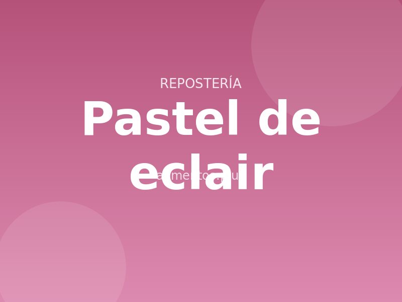 Receta de pastel de eclair