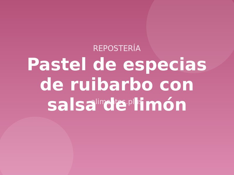 Receta de pastel de especias de ruibarbo con salsa de limón