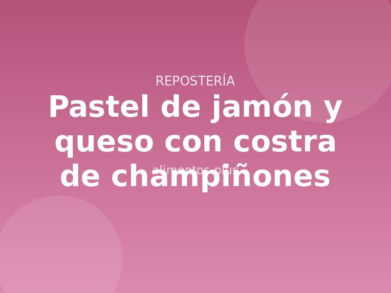 Receta de pastel de jamón y queso con costra de champiñones