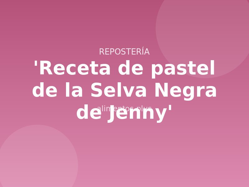 'Receta de pastel de la Selva Negra de Jenny'