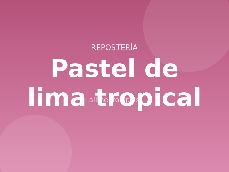 Receta de pastel de lima tropical