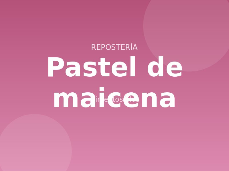 Receta de pastel de maicena