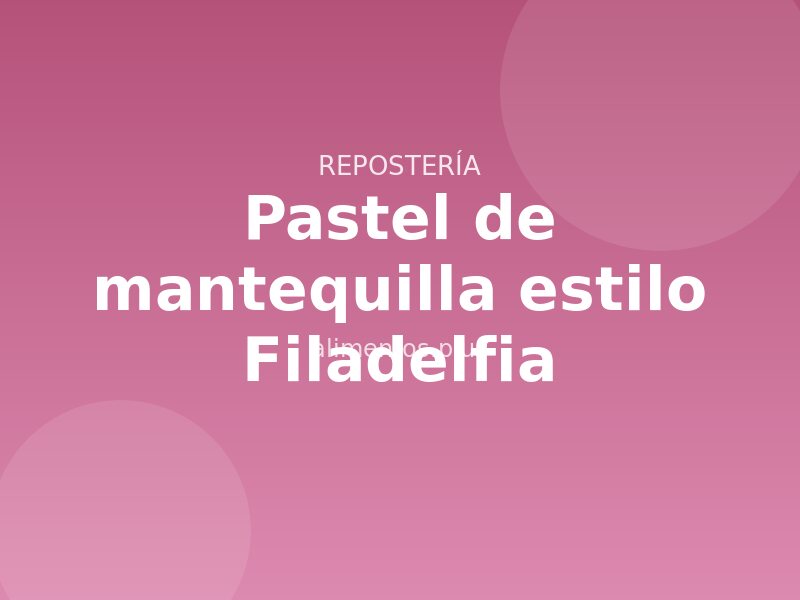 Receta de pastel de mantequilla estilo Filadelfia