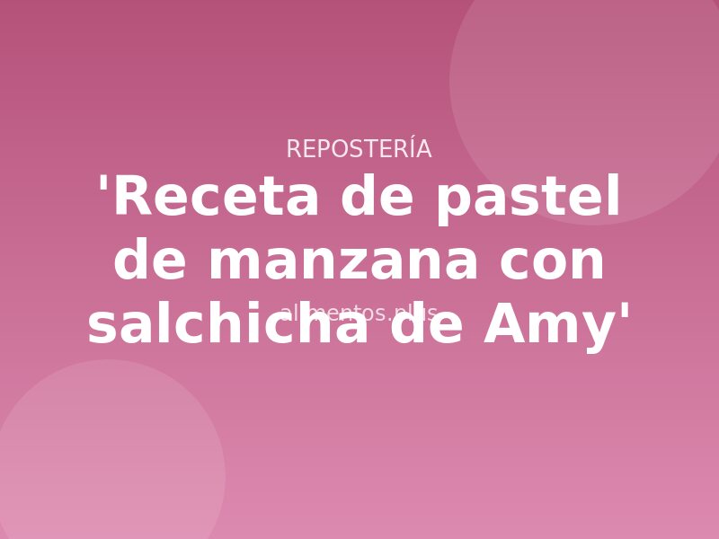 'Receta de pastel de manzana con salchicha de Amy'