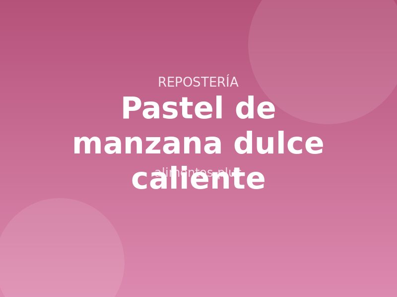 Receta de pastel de manzana dulce caliente
