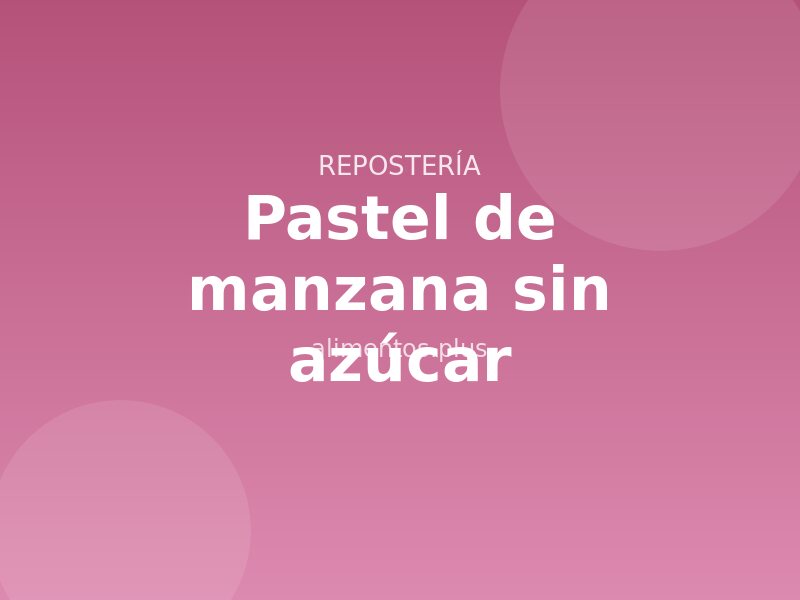 Receta de pastel de manzana sin azúcar