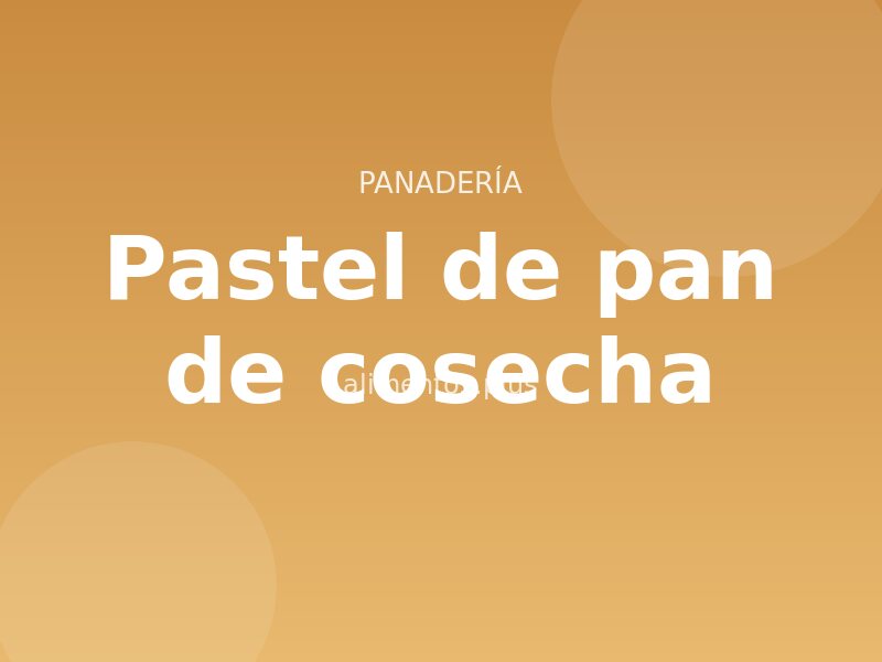 Receta de pastel de pan de cosecha
