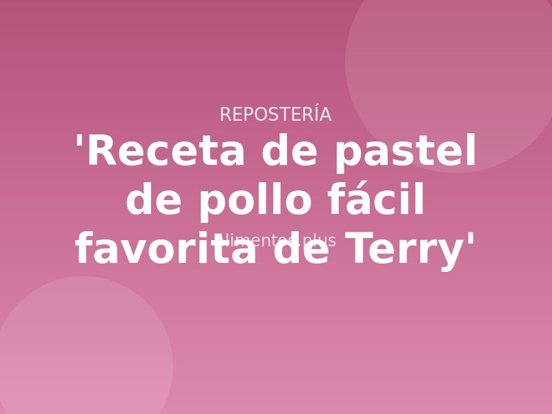 'Receta de pastel de pollo fácil favorita de Terry'