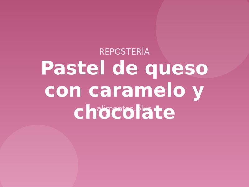 Receta de pastel de queso con caramelo y chocolate