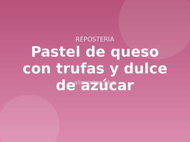 Receta de pastel de queso con trufas y dulce de azúcar
