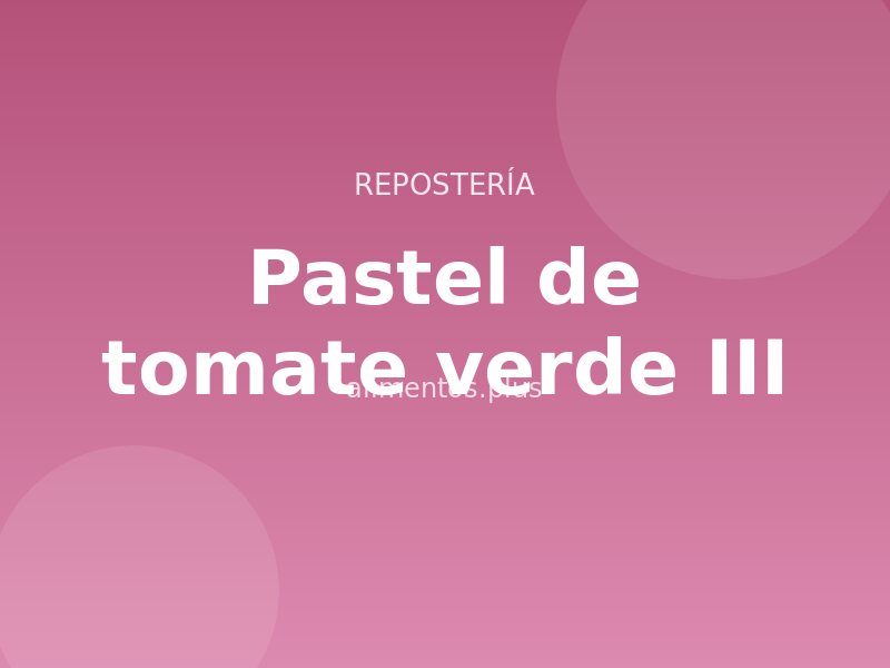 Receta de pastel de tomate verde III