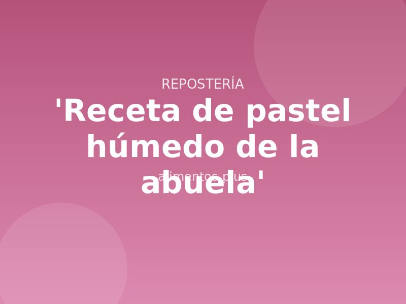 Receta de pastel húmedo de la abuela