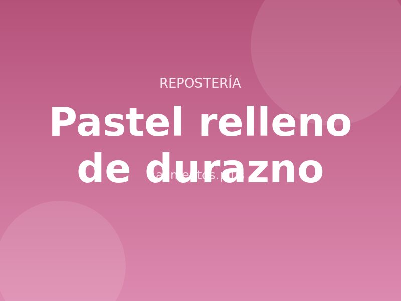 Receta de pastel relleno de durazno
