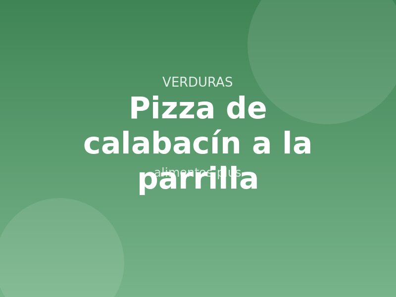 Receta de pizza de calabacín a la parrilla