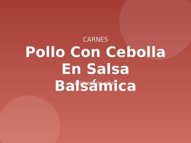 Receta de Pollo con Cebolla en Salsa Balsámica