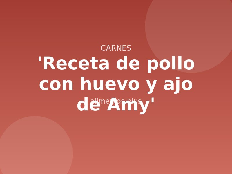 'Receta de pollo con huevo y ajo de Amy'