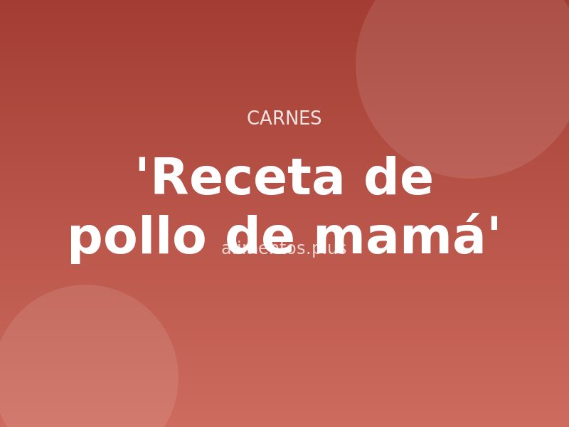 Receta de pollo de mamá