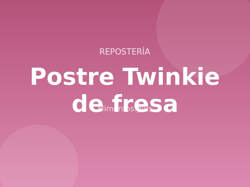 Receta de postre Twinkie de fresa