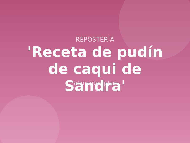 'Receta de pudín de caqui de Sandra'