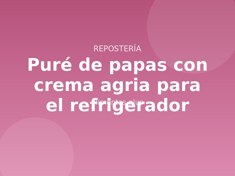 Receta de puré de papas con crema agria para el refrigerador
