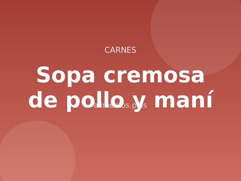 Receta de sopa cremosa de pollo y maní