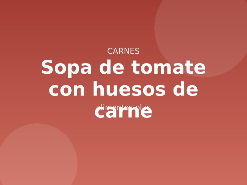 Receta de sopa de tomate con huesos de carne