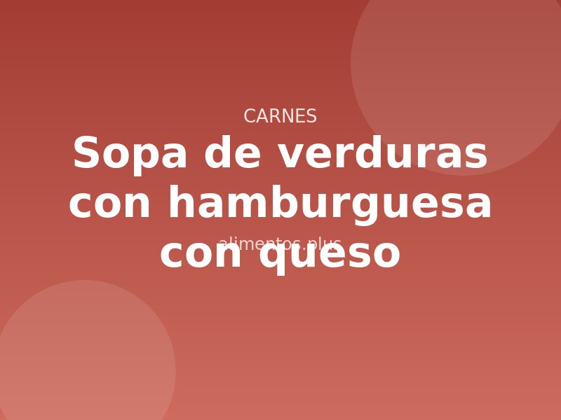 Receta de sopa de verduras con hamburguesa con queso